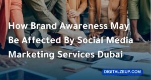 How Brand Awareness May Be Affected By Social Media Marketing Services Dubai