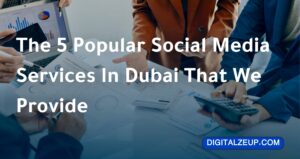 The 5 Popular Social Media Services In Dubai That We Provide