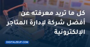 كل ما تريد معرفته عن أفضل شركة لادارة المتاجر الالكترونية